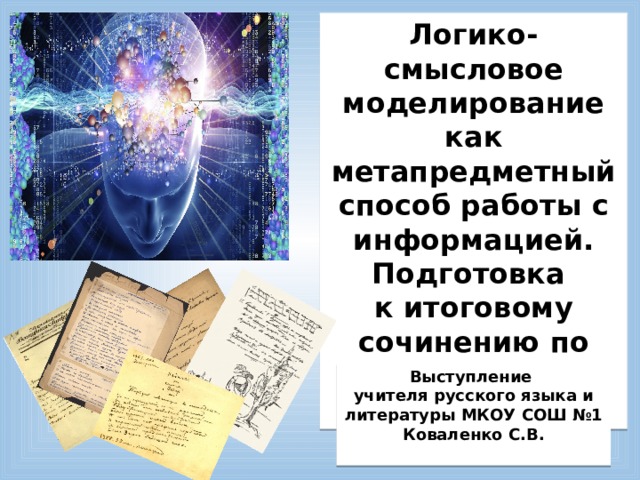 Логико-смысловое моделирование как метапредметный способ работы с информацией. Подготовка к итоговому сочинению по литературе в 11 классе Выступление учителя русского языка и литературы МКОУ СОШ №1 Коваленко С.В.  