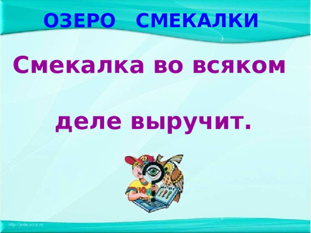 ОЗЕРО СМЕКАЛКИ Смекалка во всяком  деле выручит.   