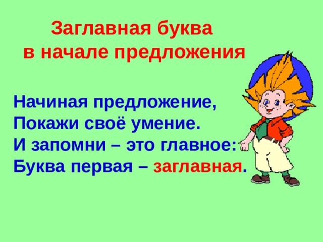 Заглавная буква в начале предложения Начиная предложение, Покажи своё умение. И запомни – это главное : Буква первая – заглавная . 