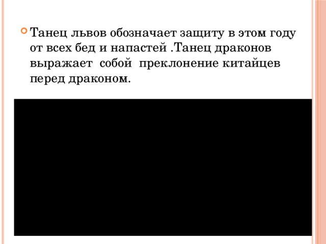 Танец львов обозначает защиту в этом году от всех бед и напастей .Танец драконов выражает собой преклонение китайцев перед драконом. 