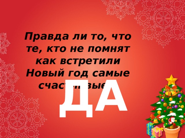 Правда ли то, что те, кто не помнят как встретили Новый год самые счастливые? ДА 