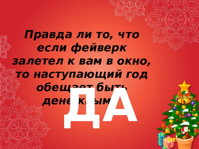 Правда ли то, что если фейверк залетел к вам в окно, то наступающий год обещает быть денежным? ДА 