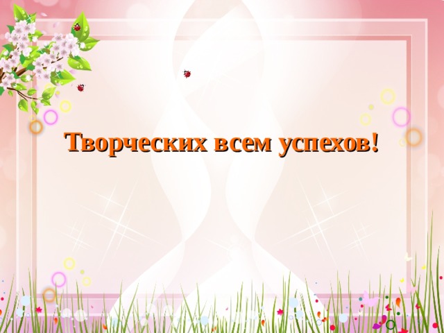 Творческих всем успехов! 