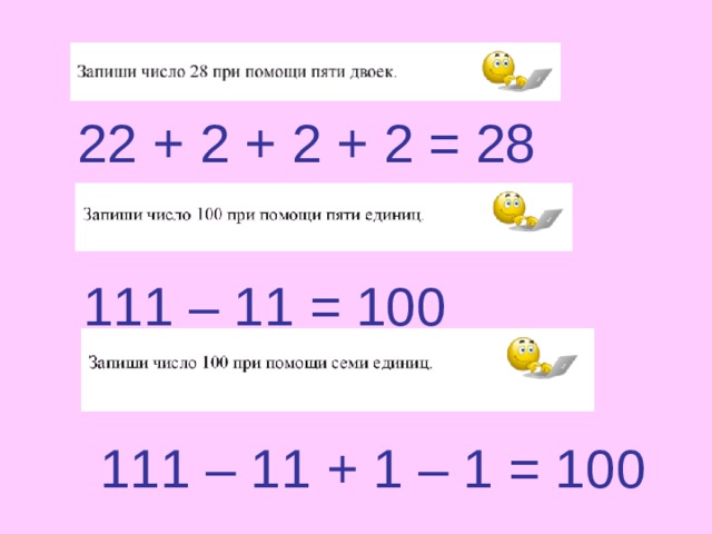 22 + 2 + 2 + 2 = 28 111 – 11 = 100 111 – 11 + 1 – 1 = 100 