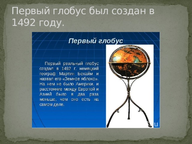 Первый глобус был создан в 1492 году. 