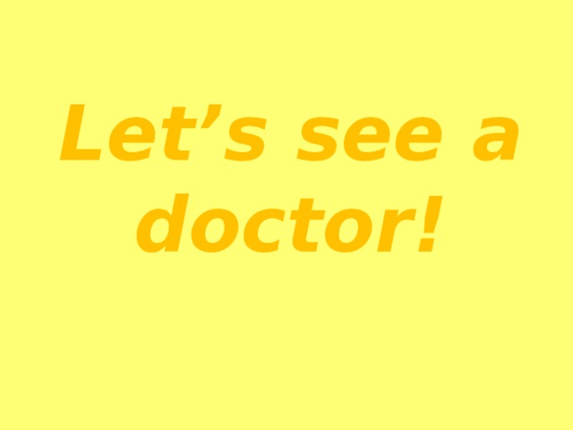 Let’s see a doctor! 