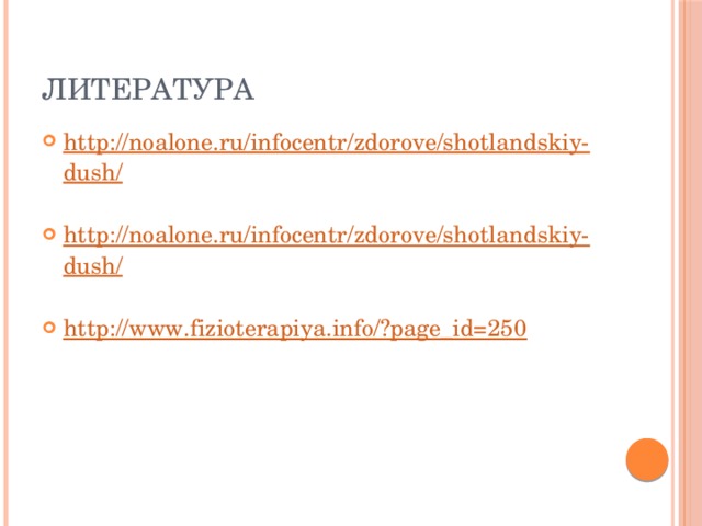Литература http://noalone.ru/infocentr/zdorove/shotlandskiy-dush/ http://noalone.ru/infocentr/zdorove/shotlandskiy-dush/ http://www.fizioterapiya.info/?page_id=250 
