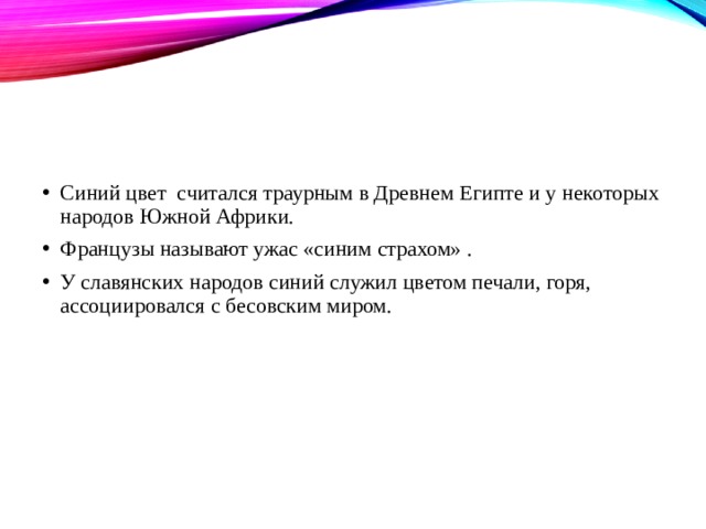 Синий цвет считался траурным в Древнем Египте и у некоторых народов Южной Африки. Французы называют ужас «синим страхом» . У славянских народов синий служил цветом печали, горя, ассоциировался с бесовским миром. 