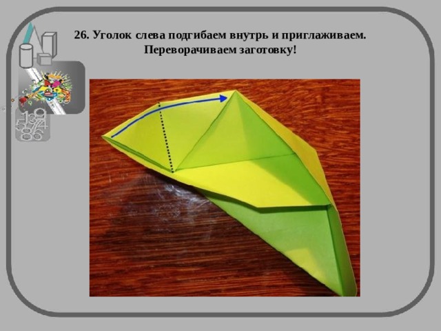 26. Уголок слева подгибаем внутрь и приглаживаем. Переворачиваем заготовку! 
