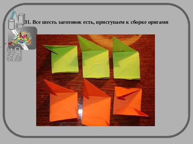  31. Все шесть заготовок есть, приступаем к сборке оригами   