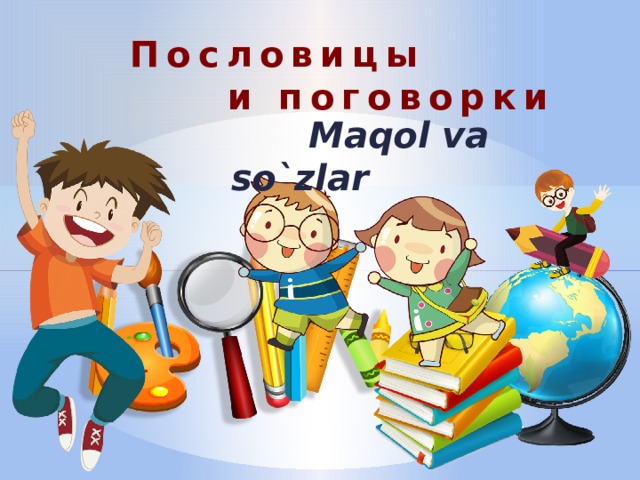 Пословицы  и поговорки  Maqol va so`zlar  