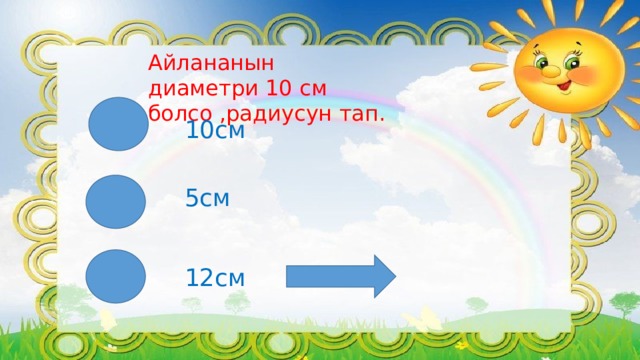 Айлананын диаметри 10 см болсо ,радиусун тап. 10см 5см 12см 