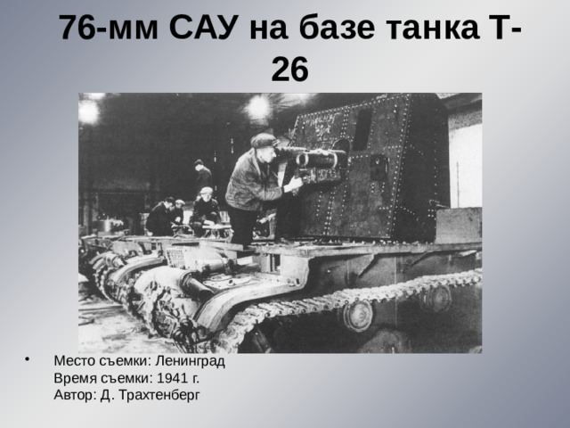 76-мм САУ на базе танка Т-26     Место съемки: Ленинград   Время съемки: 1941 г.  Автор: Д. Трахтенберг   