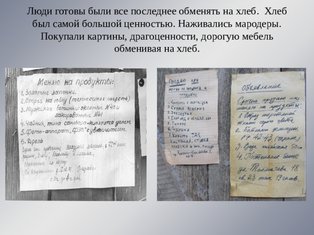 Люди готовы были все последнее обменять на хлеб. Хлеб был самой большой ценностью. Наживались мародеры. Покупали картины, драгоценности, дорогую мебель обменивая на хлеб. 