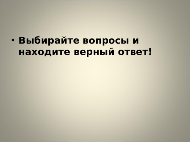 Выбирайте вопросы и находите верный ответ! 
