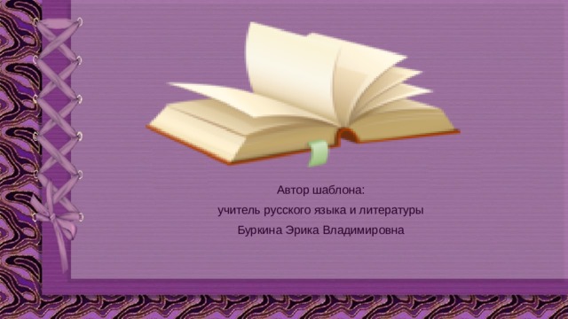 Автор шаблона: учитель русского языка и литературы Буркина Эрика Владимировна 