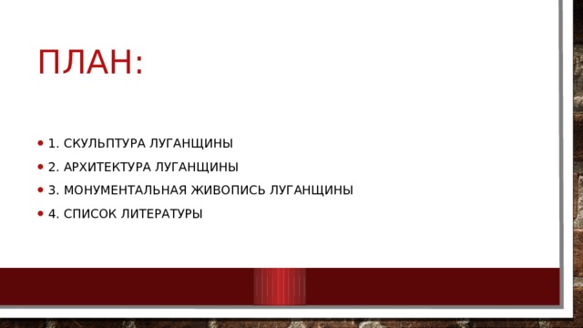 План: 1. Скульптура Луганщины 2. Архитектура Луганщины 3. Монументальная живопись Луганщины 4. Список литературы 