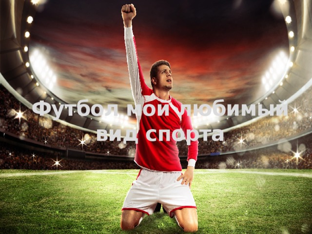 Футбол мой любимый вид спорта 