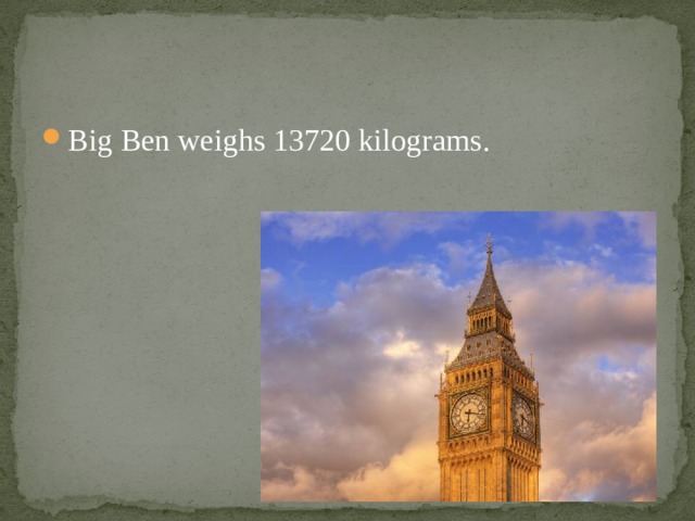 Big Ben weighs 13720 kilograms. 