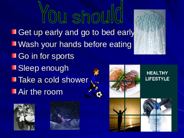 Get up early and go to bed early Wash your hands before eating Go in for sports Sleep enough Take a cold shower Air the room 