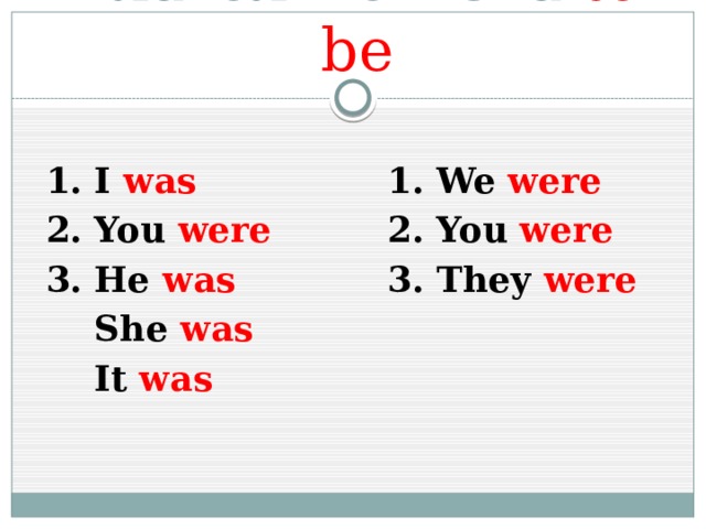 Глагол – связка to be 1. I was 1. We were 2. You were 2. You were 3. He was 3. They were  She was  It was 