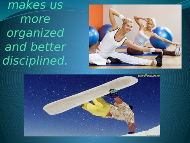Sport makes us more organized and better disciplined. 