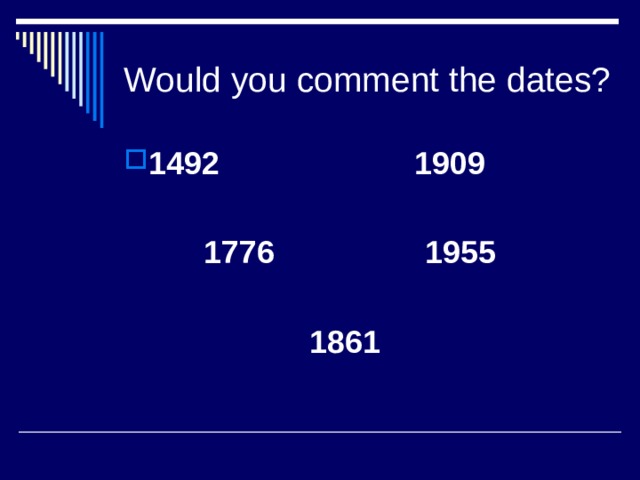 Would you comment the dates? 1492 1909   1776 1955   1861 