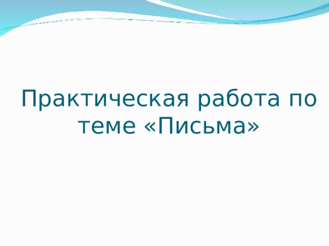 Практическая работа по теме «Письма» 