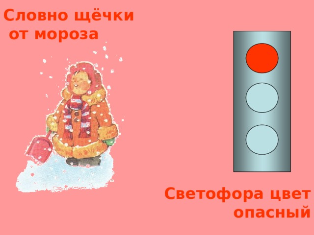 Словно щ ё чки  от мороза Светофора цвет  опасный 