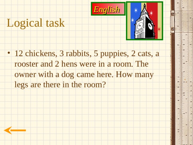 English Logical task 12 chickens, 3 rabbits, 5 puppies, 2 cats, a rooster and 2 hens were in a room. The owner with a dog came here. How many legs are there in the room? 