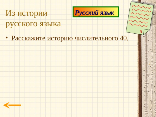 Русский язык Из истории  русского языка 5 Расскажите историю числительного 40. 