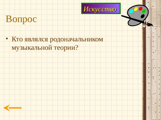 Искусство Вопрос Кто являлся родоначальником музыкальной теории? 