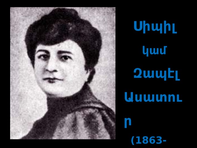  Սիպիլ  կամ  Զապէլ Ասատուր  (1863-1934) 