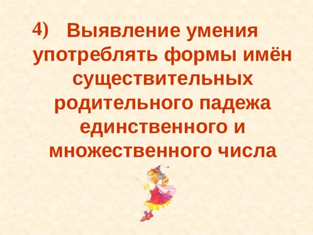 4) Выявление умения употреблять формы имён существительных родительного падежа единственного и множественного числа  