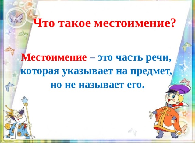 Что такое местоимение? Местоимение – это часть речи, которая указывает на предмет, но не называет его. 