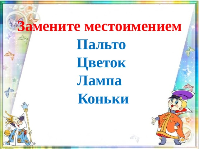 Замените местоимением  Пальто  Цветок Лампа  Коньки 