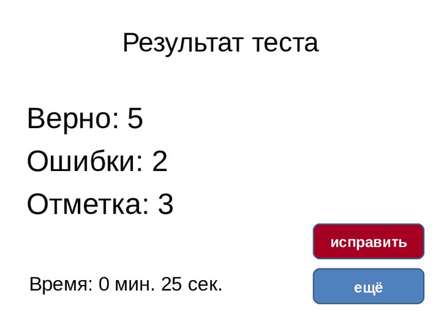 Результат теста Верно: 5 Ошибки: 2 Отметка: 3 исправить Время: 0 мин. 25 сек. ещё 
