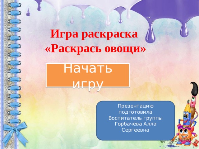 Игра раскраска «Раскрась овощи» Начать игру Презентацию подготовила Воспитатель группы Горбачёва Алла Сергеевна 