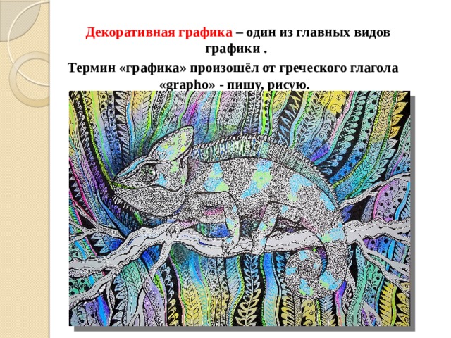   Декоративная графика – один из главных видов графики . Термин «графика» произошёл от греческого глагола «grapho» - пишу, рисую.               