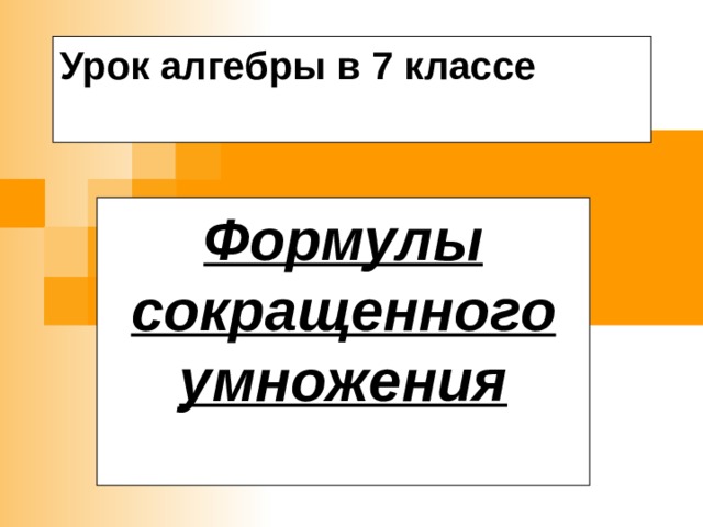 Урок алгебры в 7 классе Формулы сокращенного  умножения 