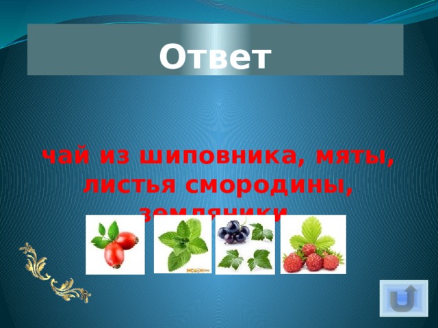 Ответ чай из шиповника, мяты, листья смородины, земляники. 
