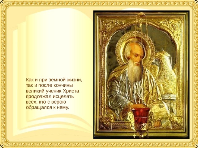 Как и при земной жизни, так и после кончины великий ученик Христа продолжал исцелять всех, кто с верою обращался к нему.  