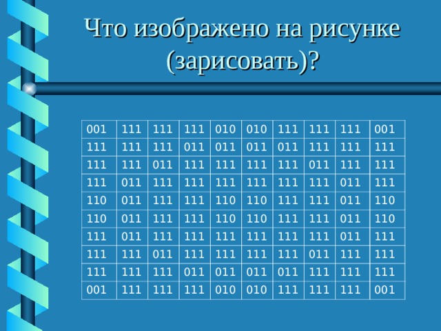 Что изображено на рисунке (зарисовать)? 001 111 111 111 111 111 111 111 111 111 011 011 011 110 010 011 111 110 111 010 011 111 011 011 111 111 111 111 011 111 011 111 111 111 111 111 111 111 111 111 110 111 111 111 111 111 011 011 111 001 111 110 001 111 110 111 110 111 111 111 111 111 111 111 011 111 011 111 111 111 111 111 111 111 111 111 111 011 011 010 011 110 111 111 011 010 011 110 011 011 111 111 111 111 111 111 111 111 111 001 