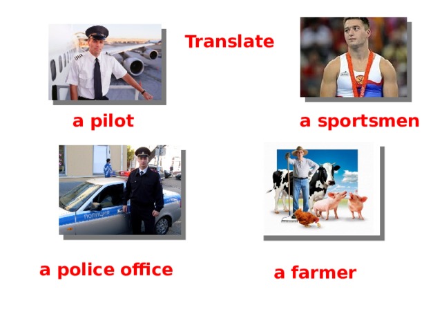 English 4 Translate a pilot a sportsmen a police office a farmer C.М бовтун, учитель английского языка  