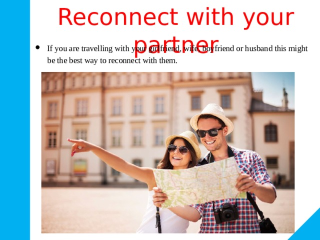 Reconnect with your partner If you are travelling with your girlfriend, wife, boyfriend or husband this might be the best way to reconnect with them. 