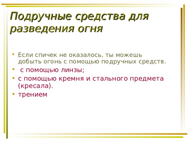 Подручные средства для разведения огня Если спичек не оказалось, ты можешь добыть огонь с помощью подручных средств.  с помощью линзы; с помощью кремня и стального предмета (кресала). трением  