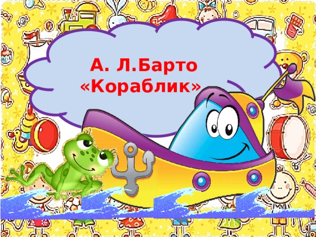 А. Л.Барто «Кораблик». 