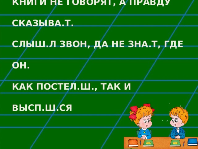 КНИГИ НЕ ГОВОРЯТ, А ПРАВДУ СКАЗЫВА.Т.  СЛЫШ.Л ЗВОН, ДА НЕ ЗНА.Т, ГДЕ ОН.  КАК ПОСТЕЛ.Ш., ТАК И ВЫСП.Ш.СЯ 