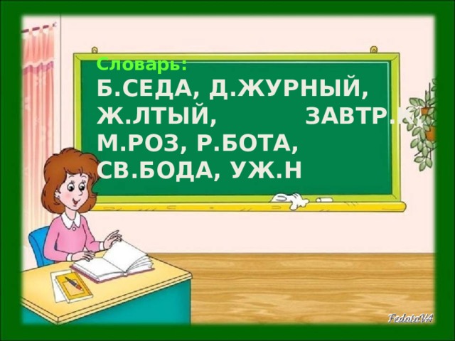 Словарь:  Б.СЕДА, Д.ЖУРНЫЙ, Ж.ЛТЫЙ, ЗАВТР.К, М.РОЗ, Р.БОТА,  СВ.БОДА, УЖ.Н   