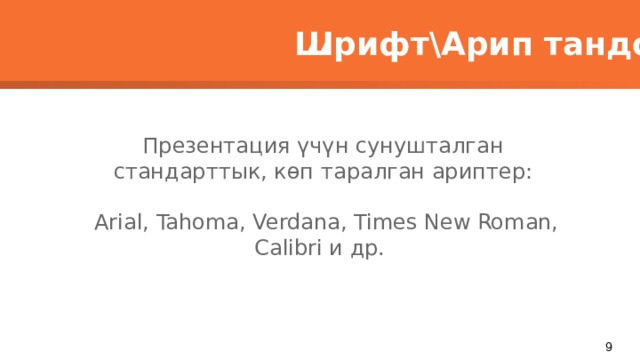 Шрифт\Арип тандоо  Презентация үчүн сунушталган стандарттык, көп таралган ариптер:  Arial, Tahoma, Verdana, Times New Roman, Calibri и др. 7 